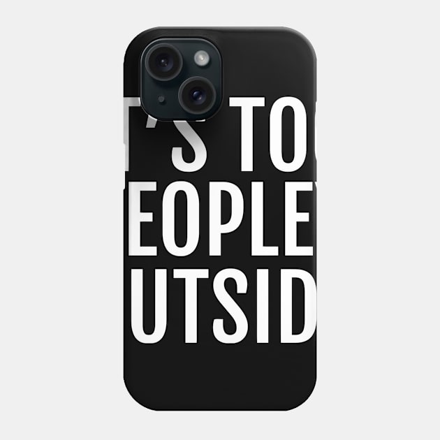 It's Too Peopley Outside Phone Case by Ramateeshop