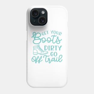 Get Your Boots Dirty Go Off Trail Hiking Funny Phone Case