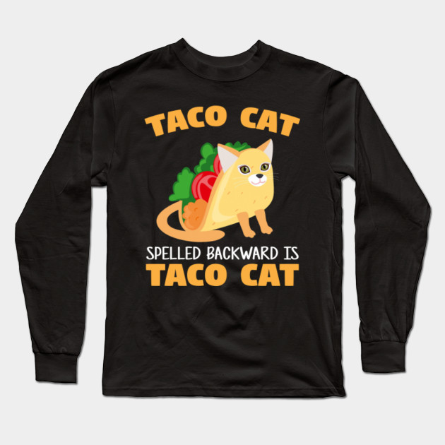 Taco Cat Spelled Backwards Is Tacocat Shirt Tacos Long Sleeve