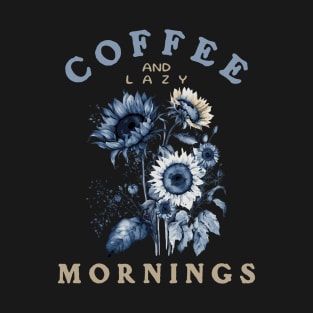 Loving Coffee, Sunflowers and Lazy Mornings T-Shirt