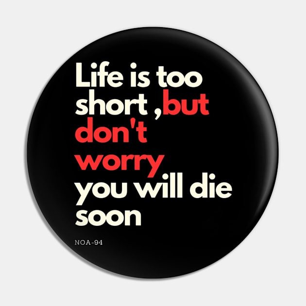 Life is Too short Pin by NOA-94