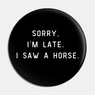 Sorry, I'm Late. I saw a horse. Funny pun, horse lover Pin