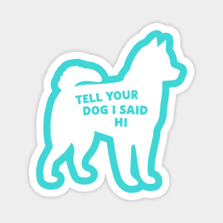 Tell your dog I said hi (white) Magnet