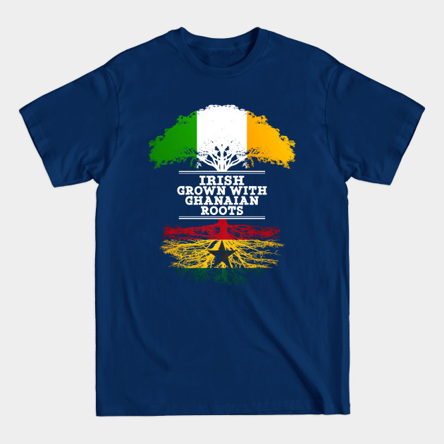 Irish Grown With Ghanaian Roots - Gift for Ghanaian With Roots From Ghana - Ghanaian - T-Shirt