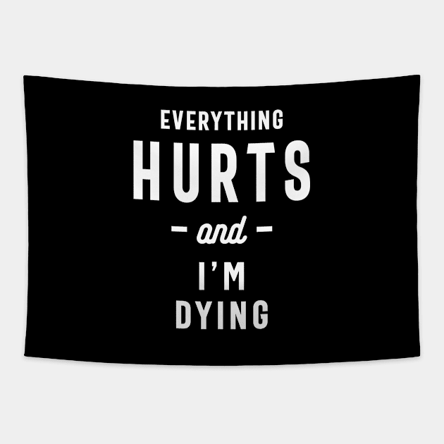 Everything Hurts and I'm Dying, Funny Slogans & Sayings Ideas Tapestry by cidolopez