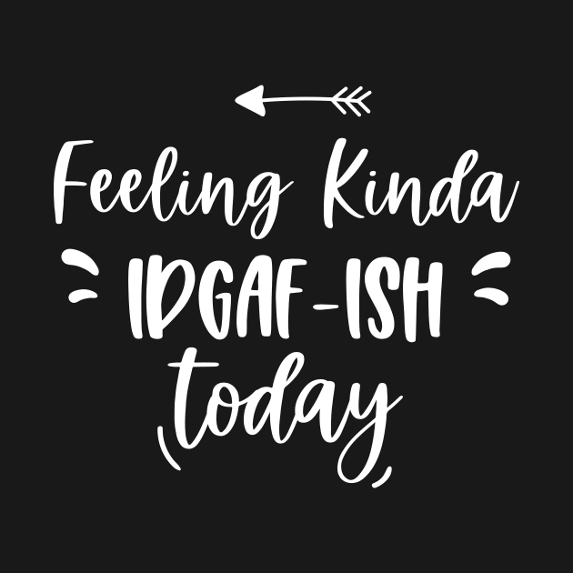 Feeling Kinda IDGAFish Today funny quote by EmergentGear