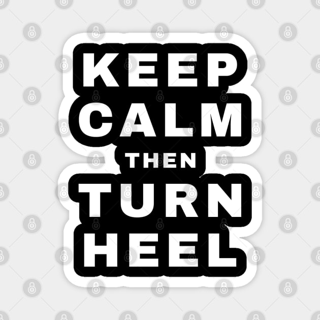 Keep Calm then Turn Heel (Heel) (Pro Wrestling) Magnet by wls