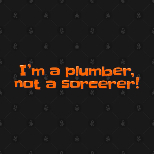 Plumbing Realism I'm a Plumber Not a Sorcerer by ardp13