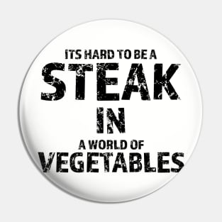 It's Hard To Be A Steak In A World Of Vegetables Pin