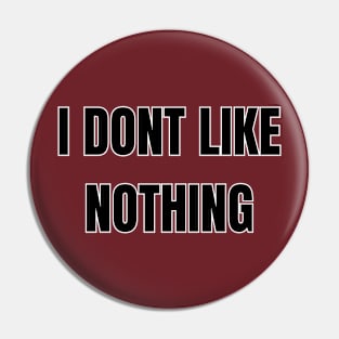 I Don't Like Nothing Pin