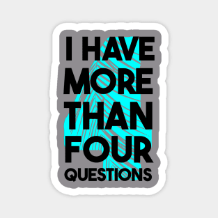 I Have More Than Four Questions Magnet