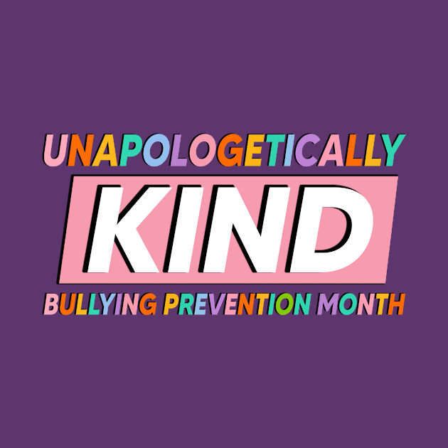 Unapologetically Kind Bullying Prevention Month by TEEPHILIC