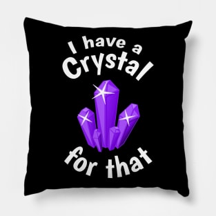 I Have a Crystal For That Funny Spiritual Witchcraft Humor Pillow