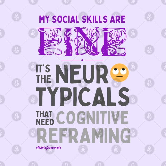 My Social Skills are Fine It's the Neurotypicals that Need Cognitive Reframing by QuirkyGuacamole