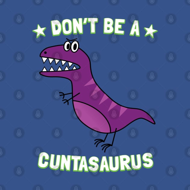 Don't Be A Cuntasaurus by Pushloop