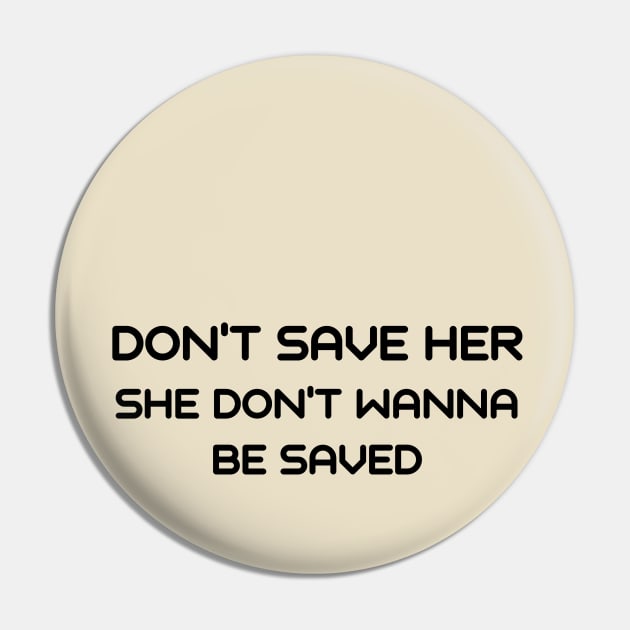 Don't save her she don't wanna be saved Pin by IOANNISSKEVAS