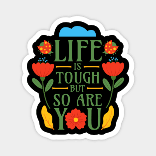 Life is Tough but So Are You Magnet