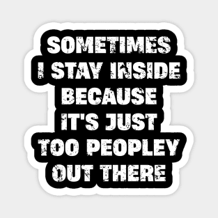 sometimes i stay inside because it's just too peopley out there Magnet