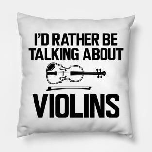 Violin - I'd rather be talking about violins Pillow