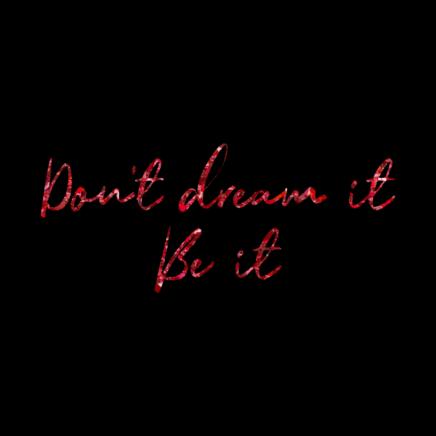 Don't Dream It, Be It by TheatreThoughts