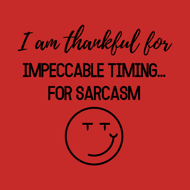 Thanksgiving T-shirt, I am thankful for, impeccable timing for sarcasm by AuDesign Lab