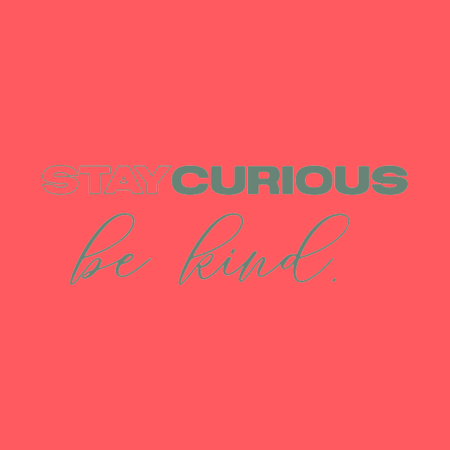 Stay curious and be kind by nomadearthdesign