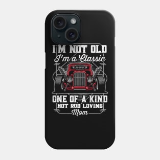 I'm Not Old I'm a Classic Hot Rod Loving Mom Phone Case