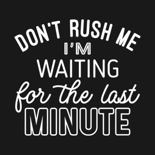 Dont rush Me (White lettering) T-Shirt