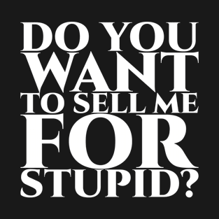 Do you want to sell me for stupid - weiß T-Shirt