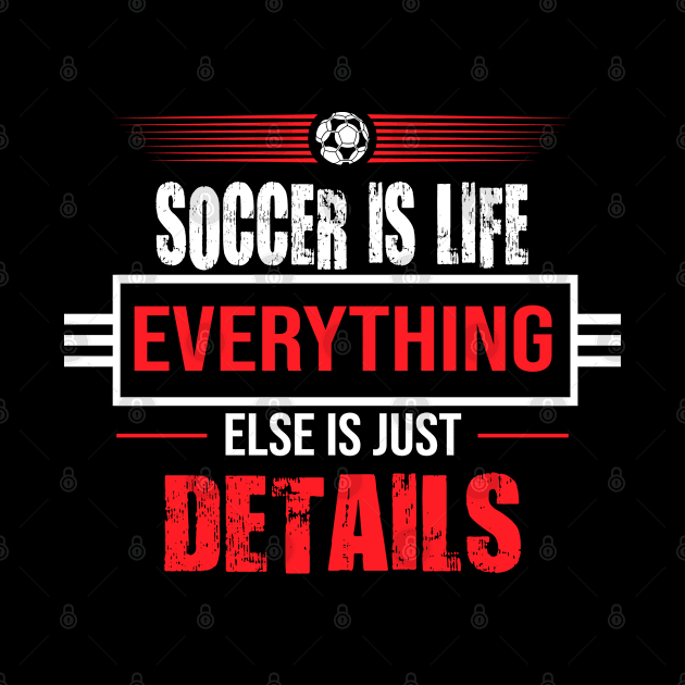 Soccer is Life by DesignFlex Tees