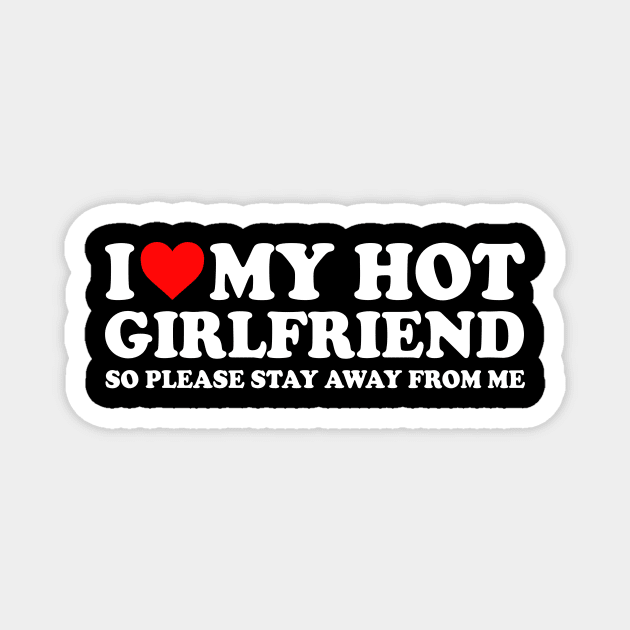 I Love My Hot Girlfriend So Please Stay Away From Me Couples  I Heart My Hot Girlfriend Stay Away Couples Magnet by GraviTeeGraphics