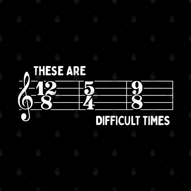 These Are Difficult Times: Funny Music Lovers Time Signatures Pun by TwistedCharm