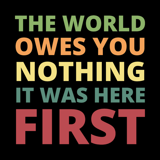 The World Owes You Nothing It Was Here First by Crafty Mornings