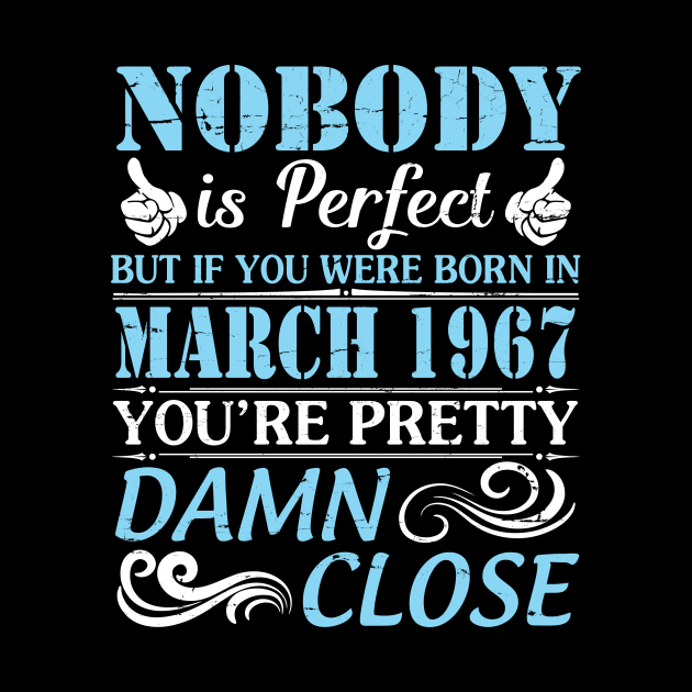 Nobody Is Perfect But If You Were Born In March 1967 You're Pretty Damn Close by bakhanh123