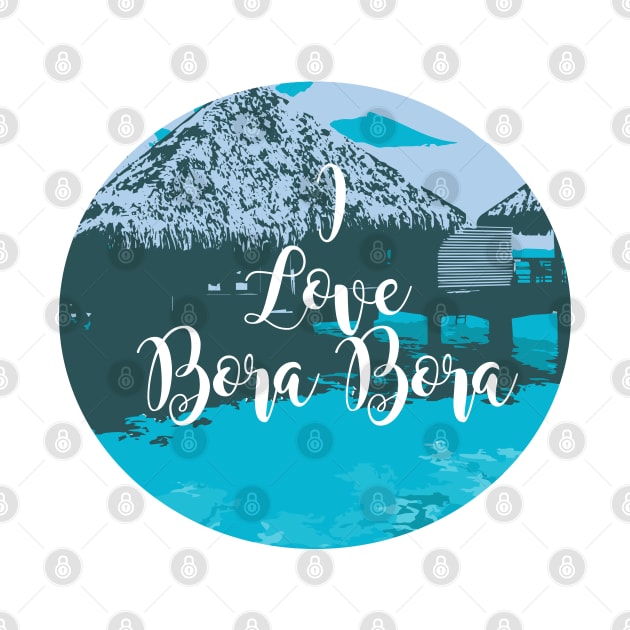 I Love Bora Bora by Heartfeltarts