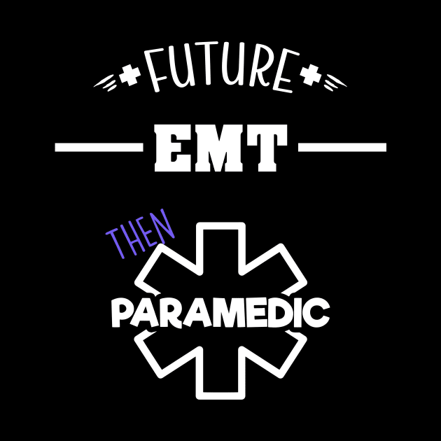 Future EMT Then Paramedic - Ambulance Apparel by 5StarDesigns