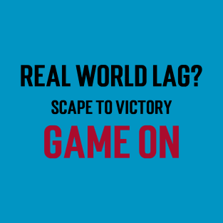 Real world lag? Escape to victory. Game on T-Shirt