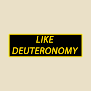 Like Deuteronomy T-Shirt