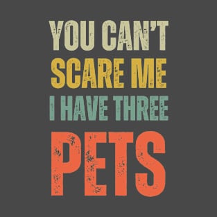 You Can't Scare Me I Have Three Pets Funny Retro Pets Lover T-Shirt