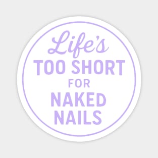 Life's Too Short for Naked Nails Magnet