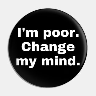 I'm poor. Change my mind. Pin