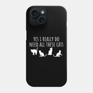 Yes I Really Do Need All These Cats Phone Case