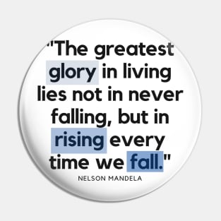 "The greatest glory in living lies not in never falling, but in rising every time we fall." - Nelson Mandela Motivational Quote Pin