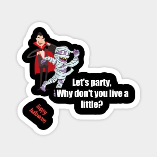 Let's party, why don't you live a little? Mummy said to vampire, happy halloween Magnet