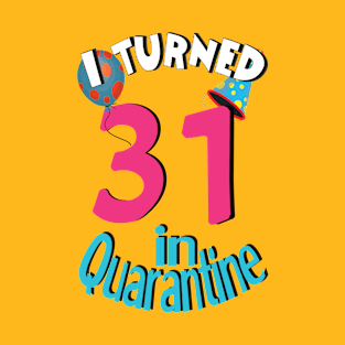 I turned 31 in quarantined T-Shirt