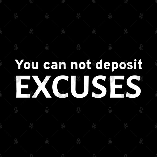 You Can Not Deposit Excuses - Motivational Entrepreneur Business Hustle Grind by Styr Designs