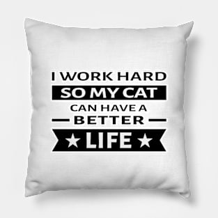 I Work Hard So My Cat Can Have a Better Life - Funny Quote Pillow