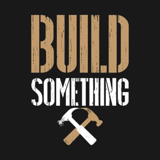 Build Something Carpentry Shirt T-Shirt