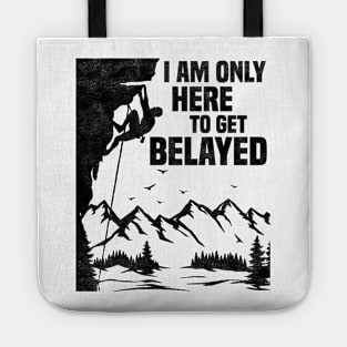 Im Only Here To Get Belayed, Funny Rock Climbing Sport And Bouldering Lovers Tote