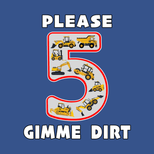 5 Year Old Please Gimme Dirt Kids Fun Machinery. T-Shirt